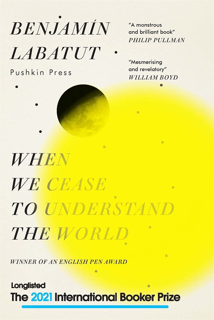 When We Cease to Understand the World by Benjamin Labatut (Pushkin, £14.99) is on the Booker International longlist.