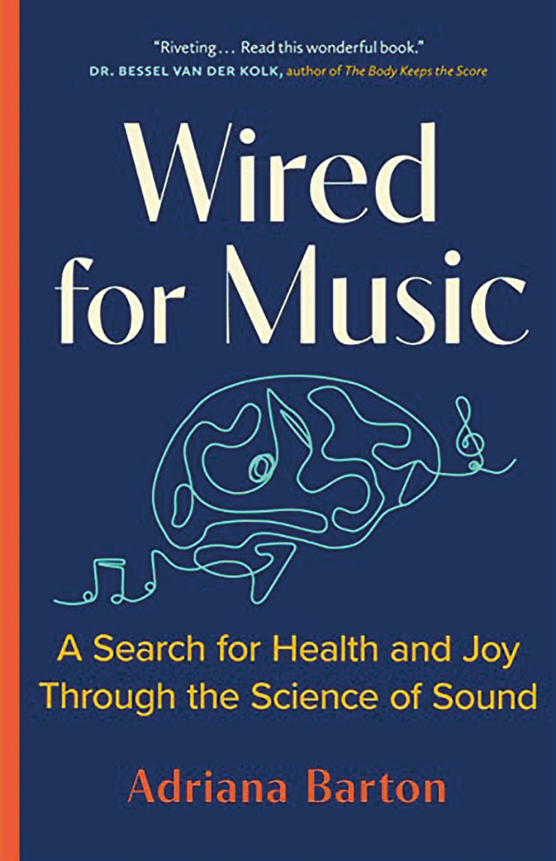 Wired for Music: A Search for Health and Joy Through the Science of Sound by Adriana Barton